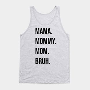 Mama. Mommy. Mom. Bruh. Tank Top